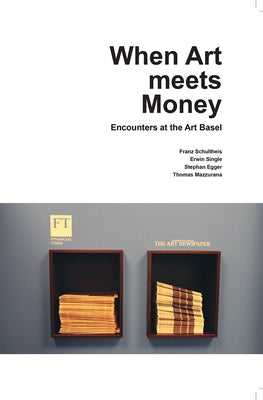 When Art Meets Money: Encounters at the Art Basel by Egger, Stephan