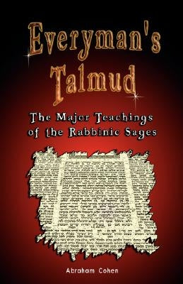 Everyman's Talmud: The Major Teachings of the Rabbinic Sages by Cohen, Abraham