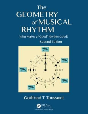 The Geometry of Musical Rhythm: What Makes a Good Rhythm Good?, Second Edition by Toussaint, Godfried T.