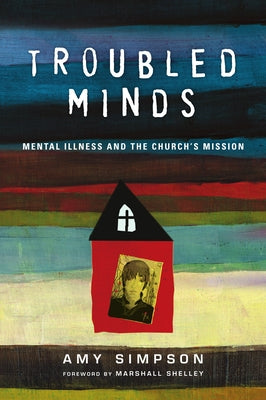 Troubled Minds: Mental Illness and the Church's Mission by Simpson, Amy