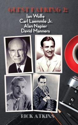 Guest Parking 2: Ian Wolfe, Carl Laemmle Jr., Alan Napier, David Manners (hardback) by Atkins, Rick