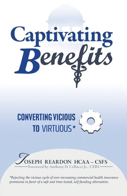 Captivating Benefits: A Virtuous Cycle Between Employer and Employee for This Top Three Expense by Reardon, Joseph