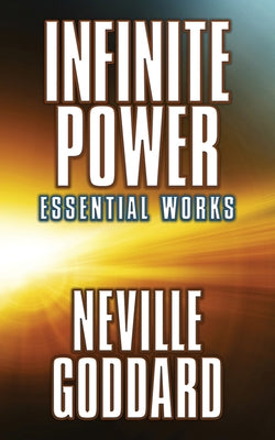 Infinite Power: Essential Works by Goddard, Neville