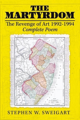 The Martyrdom: The Revenge of Art 1992-1994 Complete Poem by Sweigart, Stephen W.