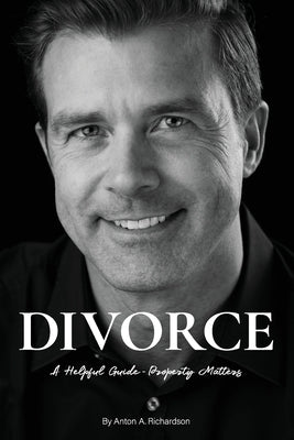 Divorce: A Helpful Guide - Property Matters by Richardson, Anton A.