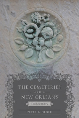 The Cemeteries of New Orleans: A Cultural History by Dedek, Peter B.