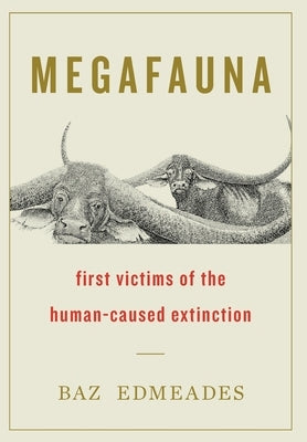 Megafauna: First Victims of the Human-Caused Extinction by Edmeades, Baz