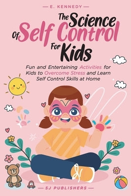 The Science of Self Control for Kids by Publishers, Sj