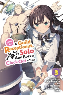 I May Be a Guild Receptionist, But I'll Solo Any Boss to Clock Out on Time, Vol. 3 (Manga): Volume 3 by Kousaka, Mato