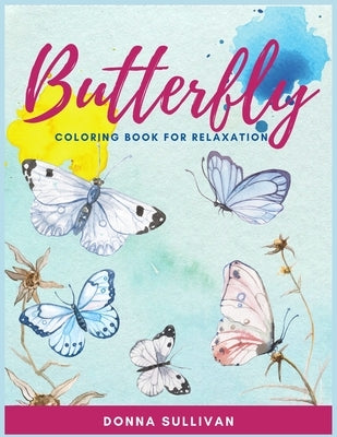 Butterly Coloring book for relaxation and stress relief: A Coloring book for adults to avoid anxiety while having fun by Sullivan, Donna