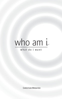 who am i, what do i want: exploring a higher path by Wrighter, Christian