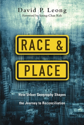 Race and Place: How Urban Geography Shapes the Journey to Reconciliation by Leong, David P.