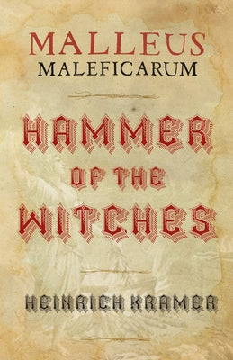 Malleus Maleficarum: A Historical Witch Hunter's Manual by Kramer, Heinrich