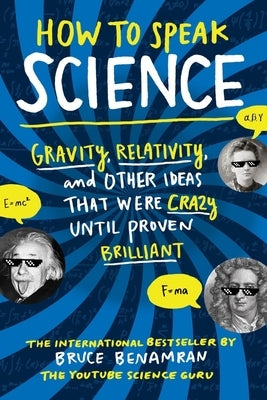 How to Speak Science: Gravity, Relativity, and Other Ideas That Were Crazy Until Proven Brilliant by Benamran, Bruce