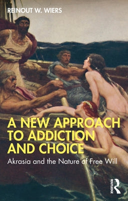 A New Approach to Addiction and Choice: Akrasia and the Nature of Free Will by Wiers, Reinout W.