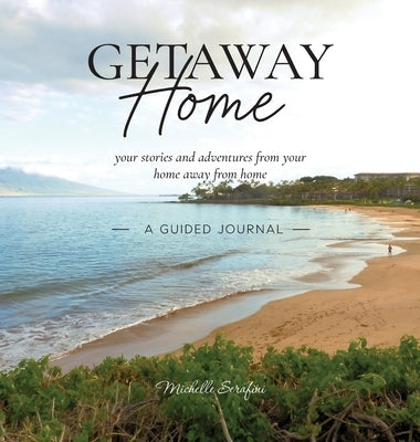 Getaway Home: Your stories and adventures from your home away from home --A Guided Journal-- by Serafini, Michelle