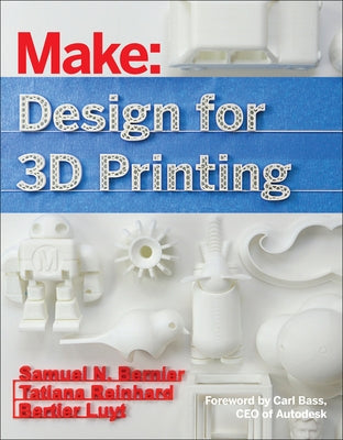 Design for 3D Printing: Scanning, Creating, Editing, Remixing, and Making in Three Dimensions by Bernier, Samuel