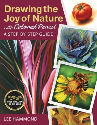 Drawing the Joy of Nature with Colored Pencil: A Step-By-Step Guide by Hammond, Lee