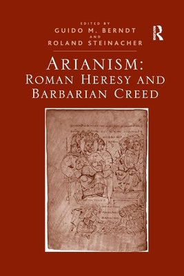 Arianism: Roman Heresy and Barbarian Creed by Berndt, Guido M.