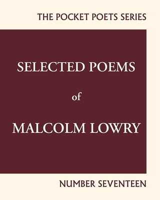 Selected Poems of Malcolm Lowry: City Lights Pocket Poets Number 17 by Lowry, Malcolm