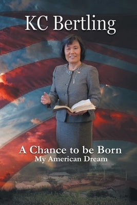 A Chance to Be Born: My American Dream by Bertling, Kc