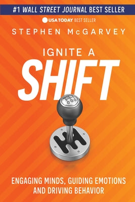 Ignite a Shift: Engaging Minds, Guiding Emotions and Driving Behavior by McGarvey, Stephen