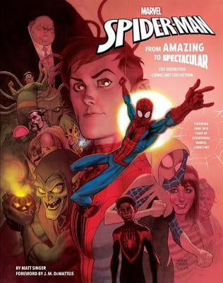 Marvel's Spider-Man: From Amazing to Spectacular: The Definitive Comic Art Collection by Singer, Matt