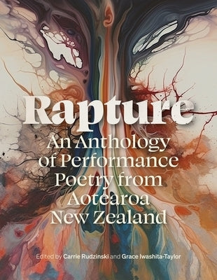 Rapture: An Anthology of Performance Poetry from Aotearoa New Zealand by Rudzinski, Carrie