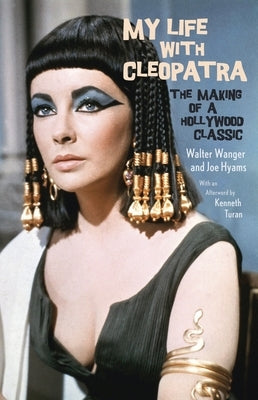 My Life with Cleopatra: The Making of a Hollywood Classic by Wanger, Walter