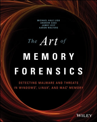 The Art of Memory Forensics: Detecting Malware and Threats in Windows, Linux, and Mac Memory by Hale Ligh, Michael