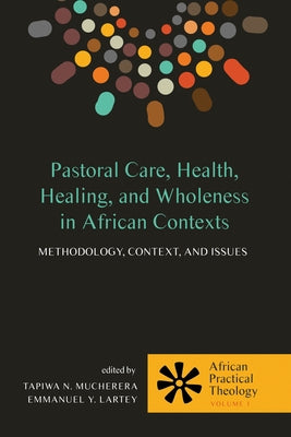 Pastoral Care, Health, Healing, and Wholeness in African Contexts by Mucherera, Tapiwa N.