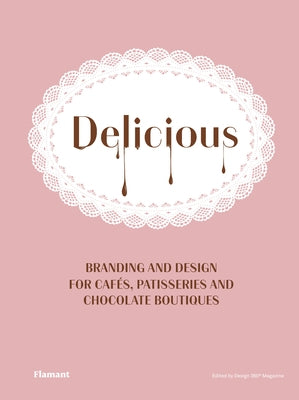 Delicious: Branding and Design for Cafes, Patisseries and Chocolate Boutiques. by Design 360Â°