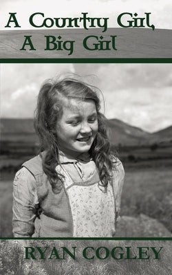 A Country Girl, A Big Girl by Cogley, Ryan N.