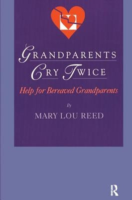 Grandparents Cry Twice: Help for Bereaved Grandparents by Reed, Mary Lou