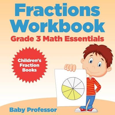 Fractions Workbook Grade 3 Math Essentials: Children's Fraction Books by Baby Professor