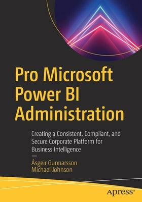 Pro Microsoft Power Bi Administration: Creating a Consistent, Compliant, and Secure Corporate Platform for Business Intelligence by Gunnarsson, Ãsgeir