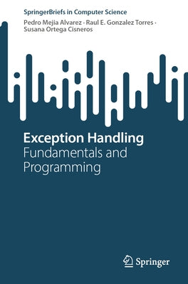 Exception Handling: Fundamentals and Programming by Mejia Alvarez, Pedro