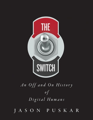 The Switch: An Off and on History of Digital Humans by Puskar, Jason