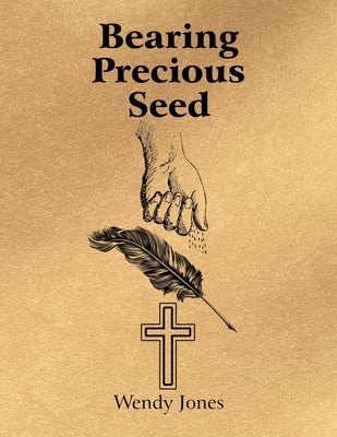 Bearing Precious Seed by Jones, Wendy