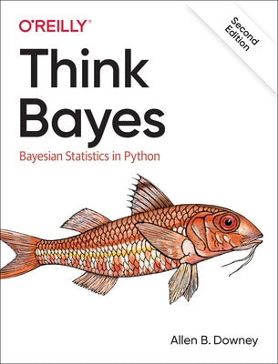 Think Bayes: Bayesian Statistics in Python by Downey, Allen