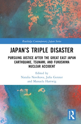 Japan's Triple Disaster: Pursuing Justice after the Great East Japan Earthquake, Tsunami, and Fukushima Nuclear Accident by Novikova, Natalia