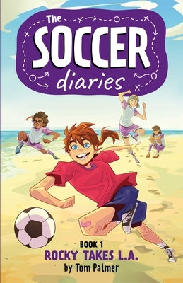 The Soccer Diaries Book 1: Rocky Takes L.A. by Palmer, Tom