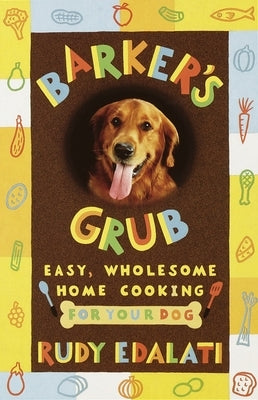 Barker's Grub: Easy, Wholesome Home Cooking for Your Dog by Edalati, Rudy