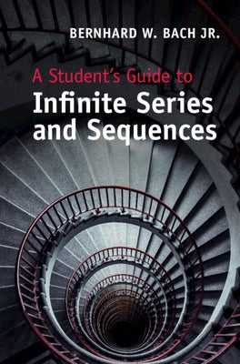 A Student's Guide to Infinite Series and Sequences by Bach, Bernhard W., Jr.