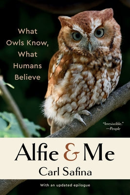 Alfie and Me: What Owls Know, What Humans Believe by Safina, Carl