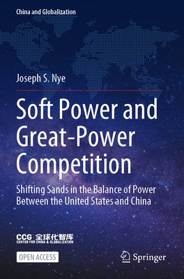 Soft Power and Great-Power Competition: Shifting Sands in the Balance of Power Between the United States and China by Nye, Joseph S.