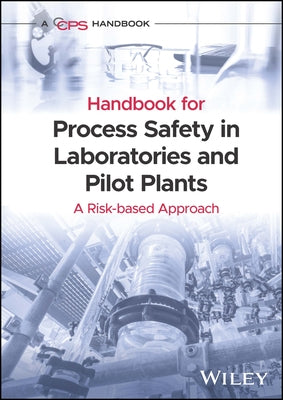 Handbook for Process Safety in Laboratories and Pilot Plants: A Risk-Based Approach by Ccps (Center for Chemical Process Safety