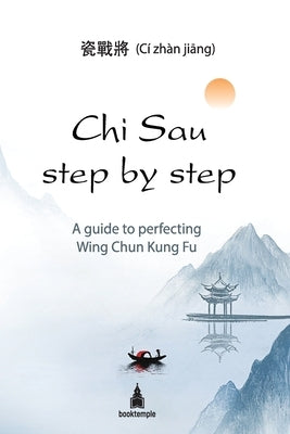 Chi Sau step by step: A guide to perfecting Wing Chun Kung Fu by Jiang, CI Zhan