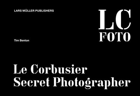 LC Foto: Le Corbusier Secret Photographer by Benton, Tim