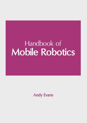 Handbook of Mobile Robotics by Evans, Andy